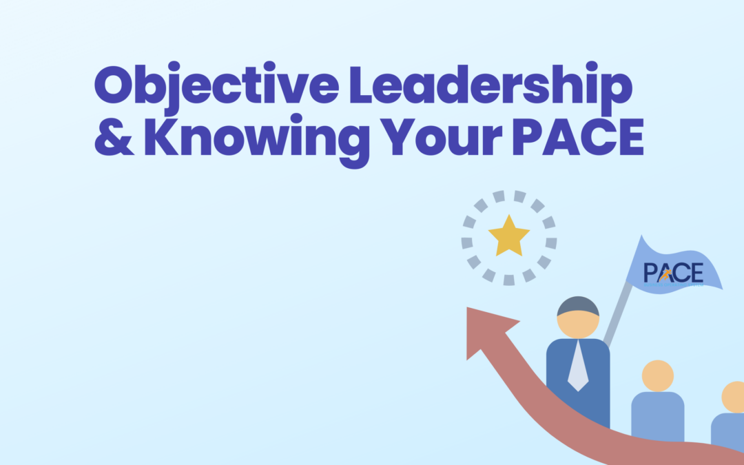 Objective Leadership & Knowing Your PACE