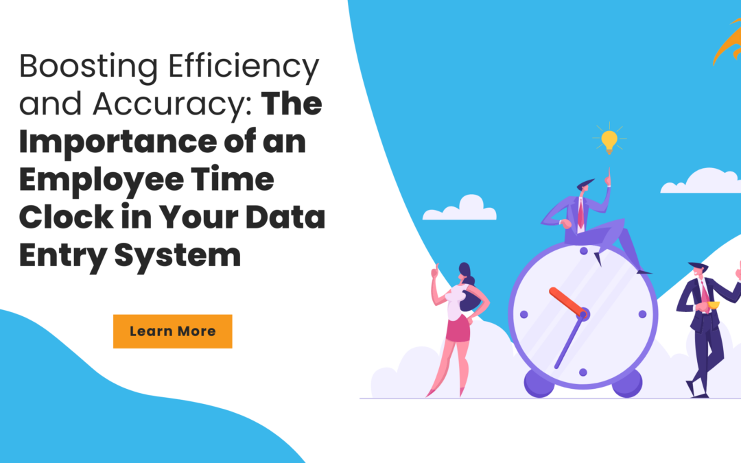 Boosting Efficiency and Accuracy The Importance of an Employee Time Clock in Your Data Entry System