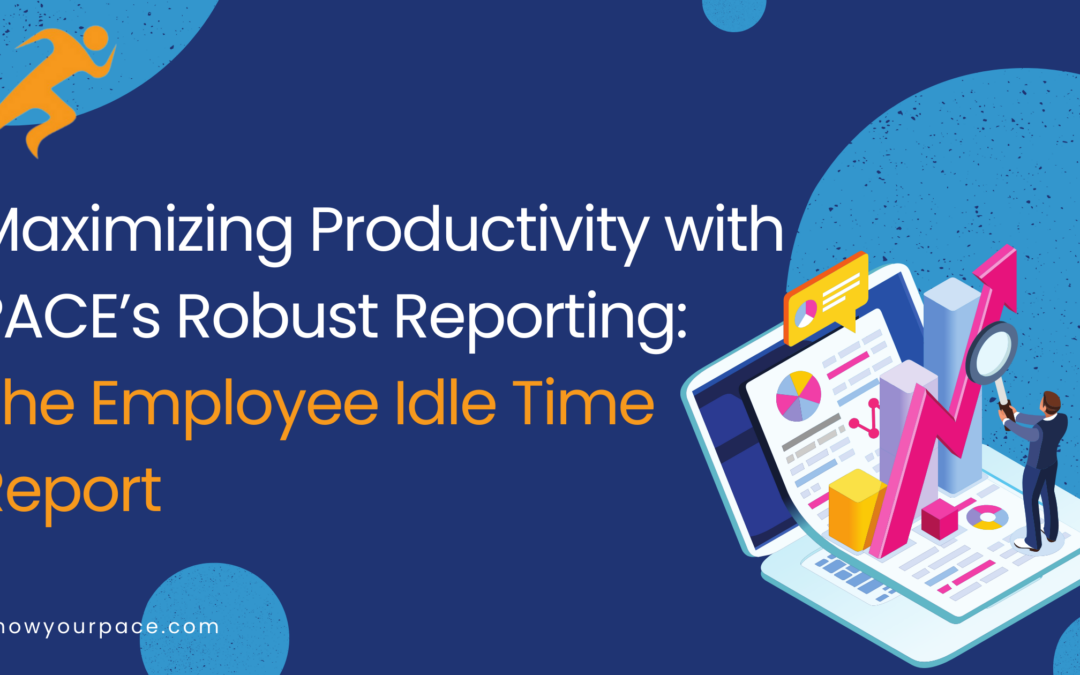 Maximizing Productivity with PACE’s Robust Reporting: The Employee Idle Time Report